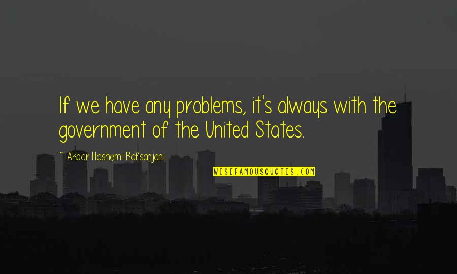 Gratifier Synonyme Quotes By Akbar Hashemi Rafsanjani: If we have any problems, it's always with