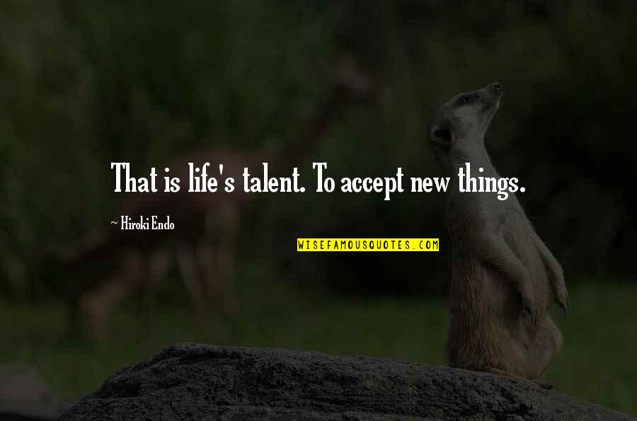 Gratifiers Quotes By Hiroki Endo: That is life's talent. To accept new things. Gratifiers Quotes By Hiroki Endo: That is life's talent. To accept new things.