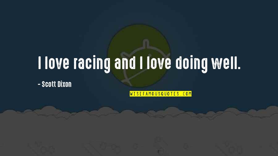 Gratifiers Quotes By Scott Dixon: I love racing and I love doing well. Gratifiers Quotes By Scott Dixon: I love racing and I love doing well.