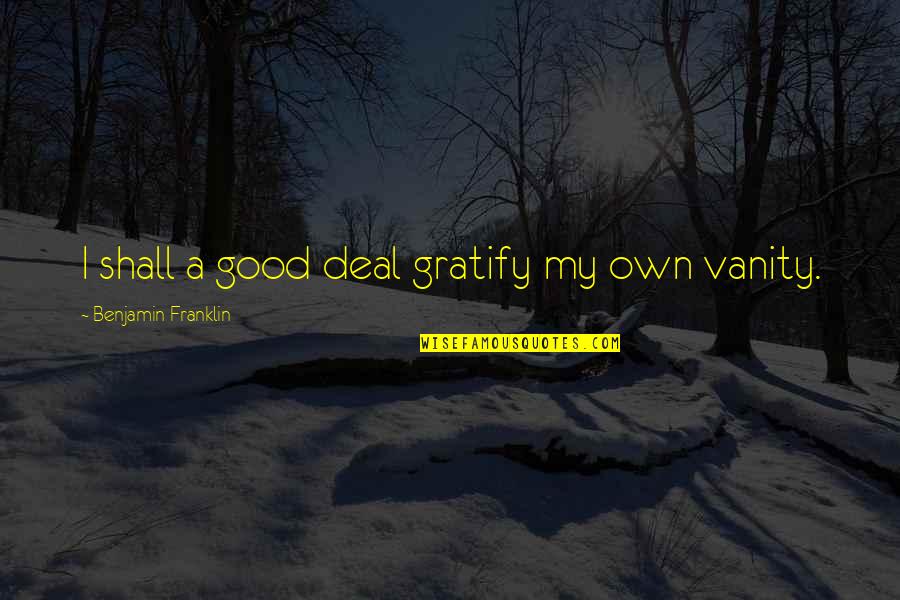 Gratify Quotes By Benjamin Franklin: I shall a good deal gratify my own