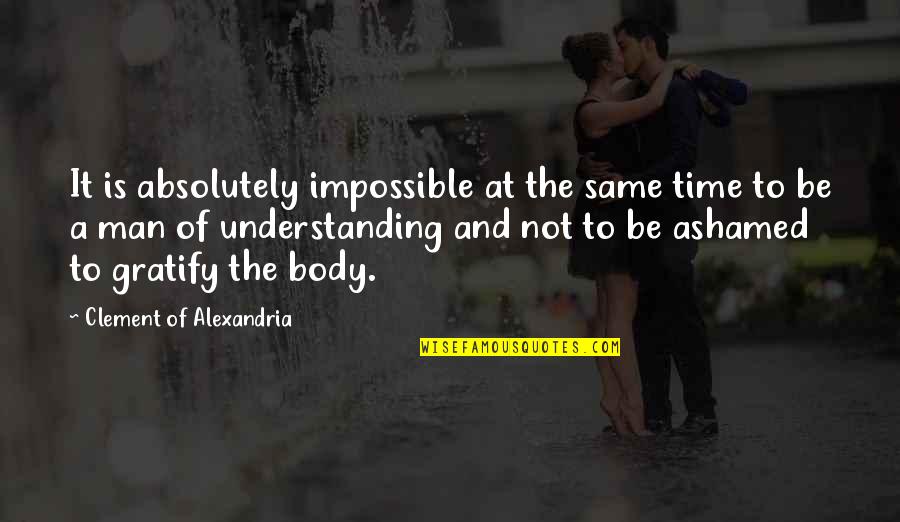 Gratify Quotes By Clement Of Alexandria: It is absolutely impossible at the same time