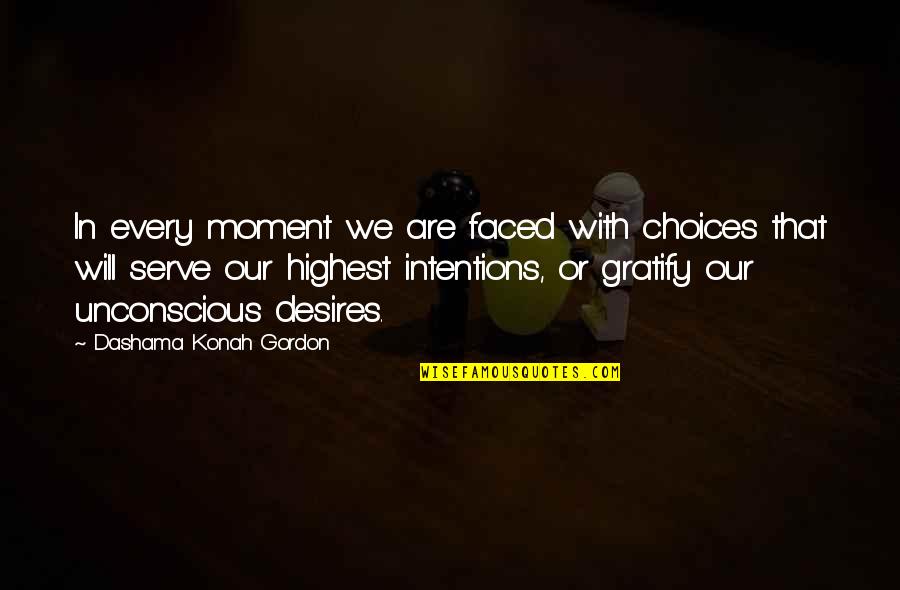 Gratify Quotes By Dashama Konah Gordon: In every moment we are faced with choices