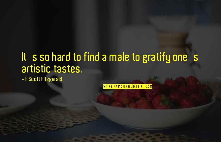Gratify Quotes By F Scott Fitzgerald: It's so hard to find a male to