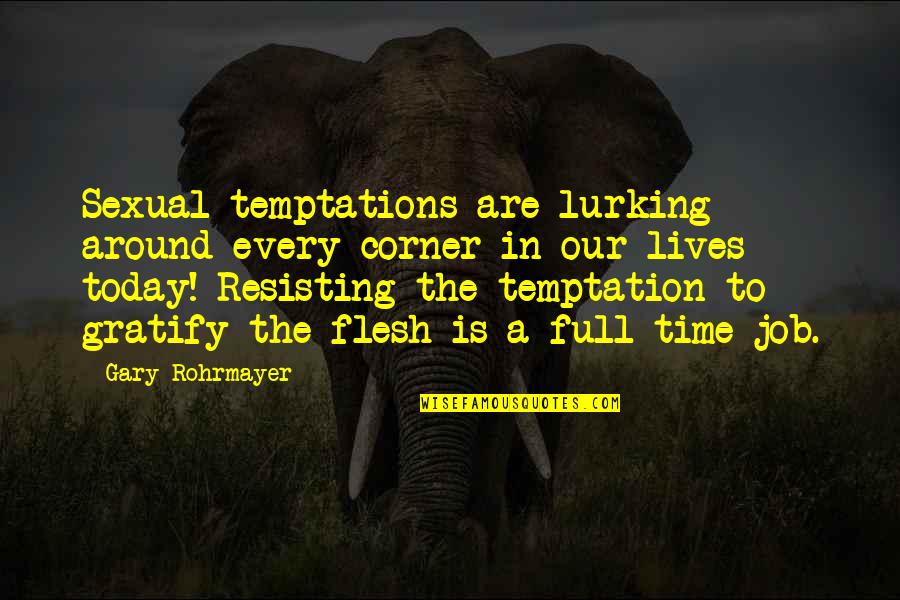 Gratify Quotes By Gary Rohrmayer: Sexual temptations are lurking around every corner in