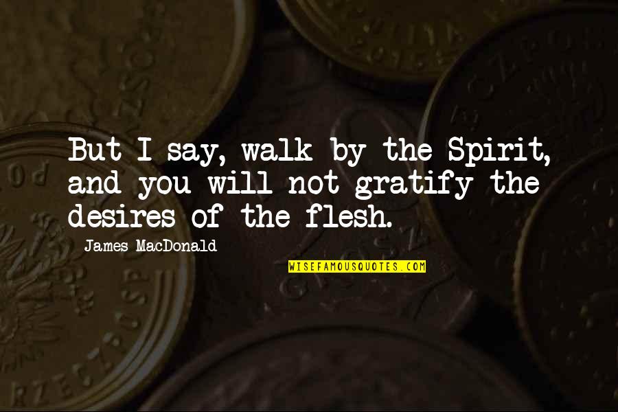 Gratify Quotes By James MacDonald: But I say, walk by the Spirit, and