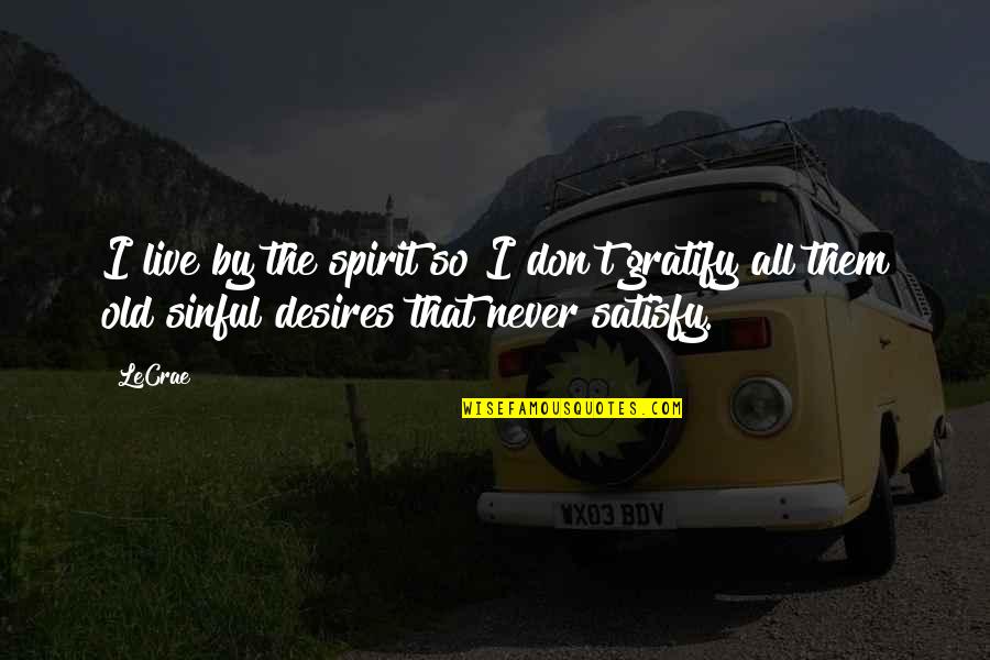 Gratify Quotes By LeCrae: I live by the spirit so I don't