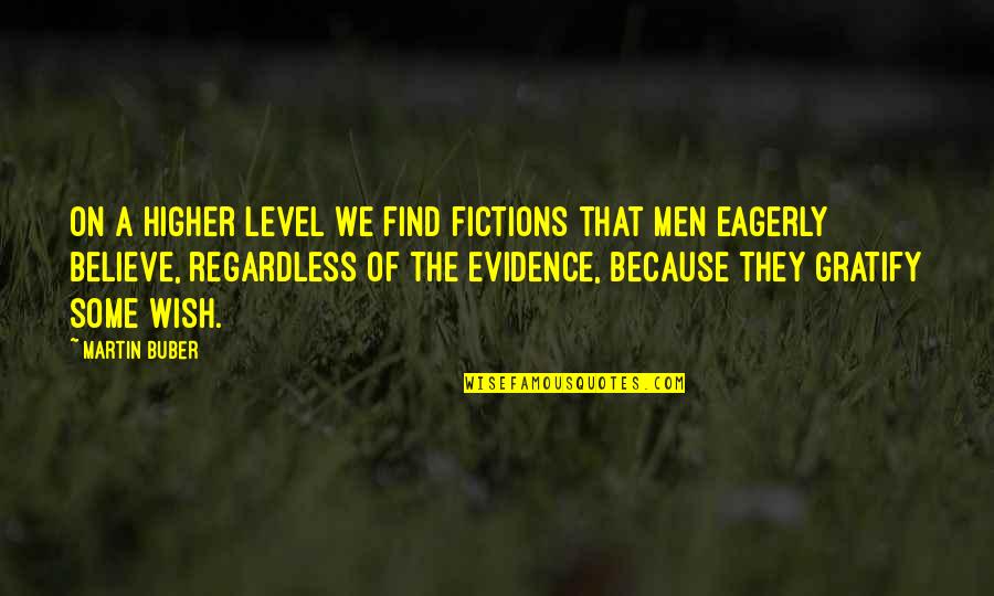 Gratify Quotes By Martin Buber: On a higher level we find fictions that