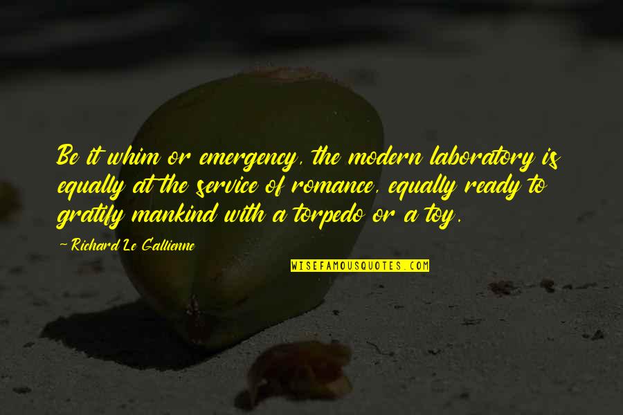 Gratify Quotes By Richard Le Gallienne: Be it whim or emergency, the modern laboratory