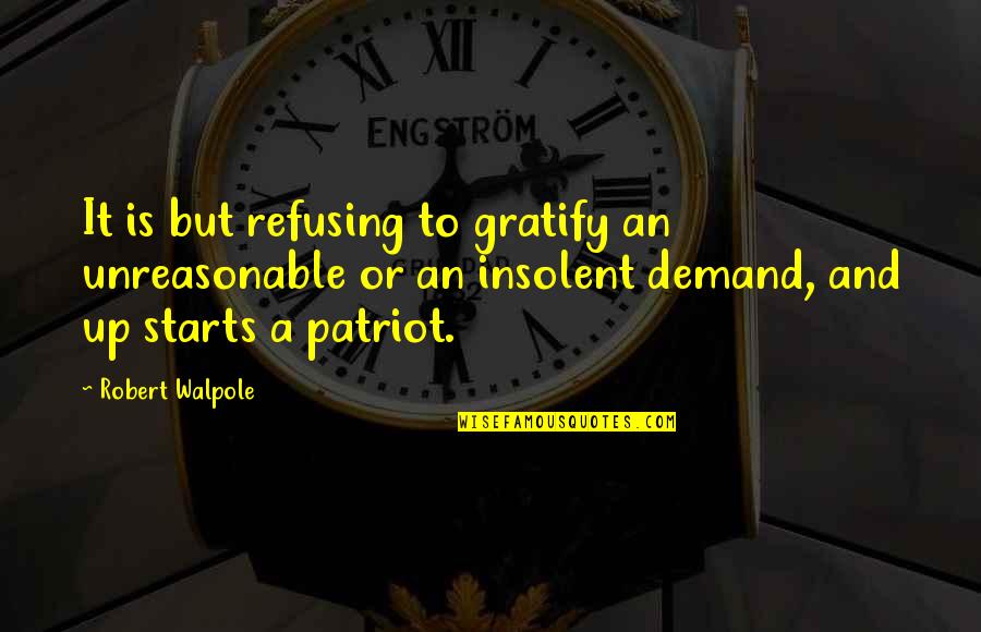 Gratify Quotes By Robert Walpole: It is but refusing to gratify an unreasonable