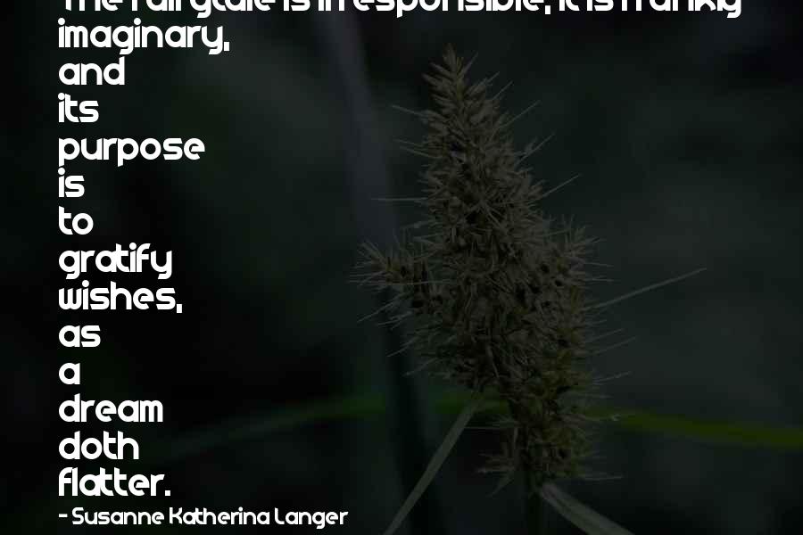 Gratify Quotes By Susanne Katherina Langer: The fairytale is irresponsible; it is frankly imaginary,