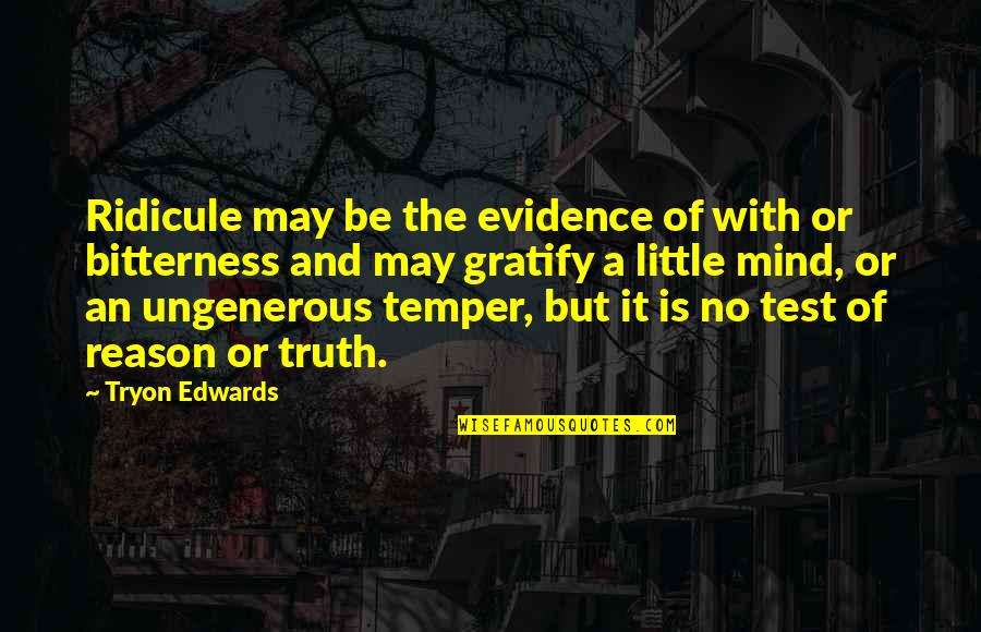 Gratify Quotes By Tryon Edwards: Ridicule may be the evidence of with or