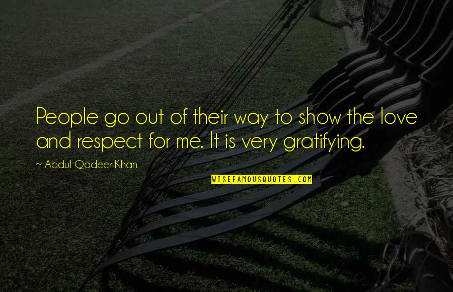 Gratifying Quotes By Abdul Qadeer Khan: People go out of their way to show