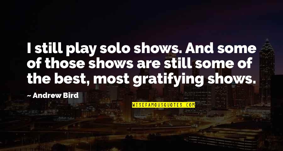 Gratifying Quotes By Andrew Bird: I still play solo shows. And some of