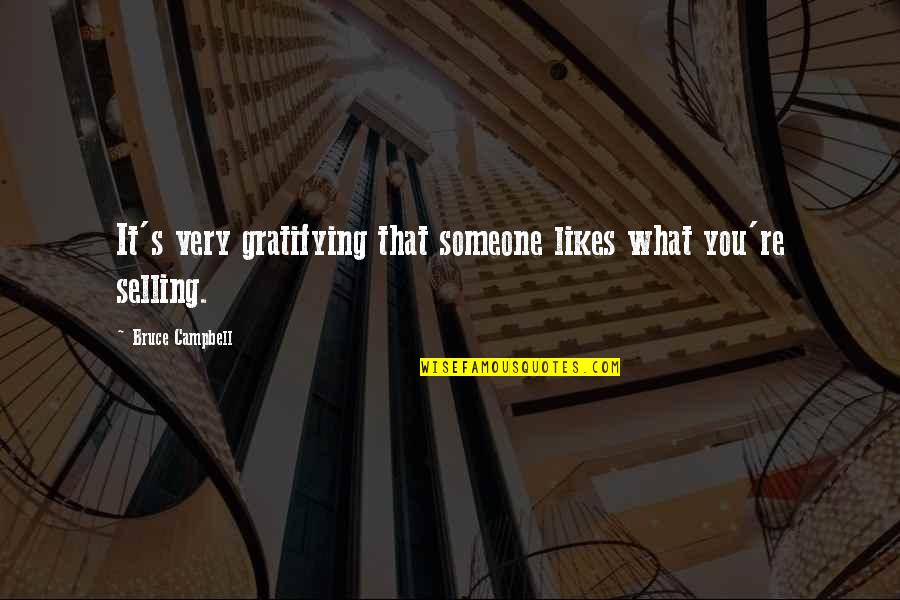 Gratifying Quotes By Bruce Campbell: It's very gratifying that someone likes what you're