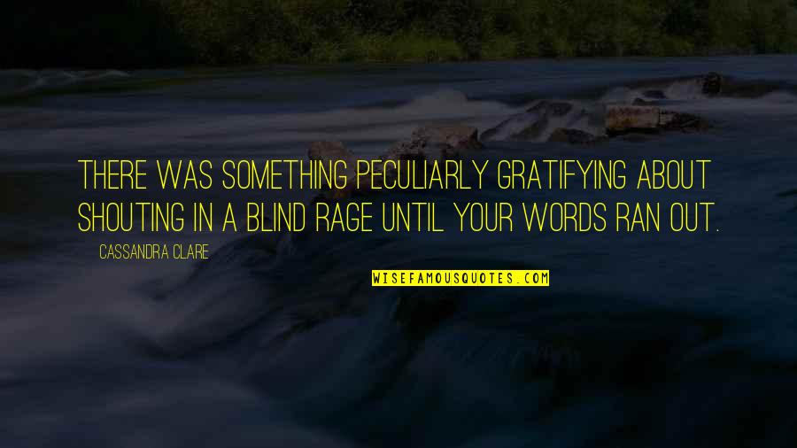 Gratifying Quotes By Cassandra Clare: There was something peculiarly gratifying about shouting in