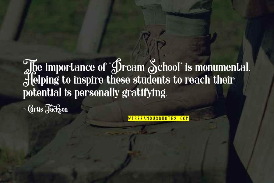 Gratifying Quotes By Curtis Jackson: The importance of 'Dream School' is monumental. Helping