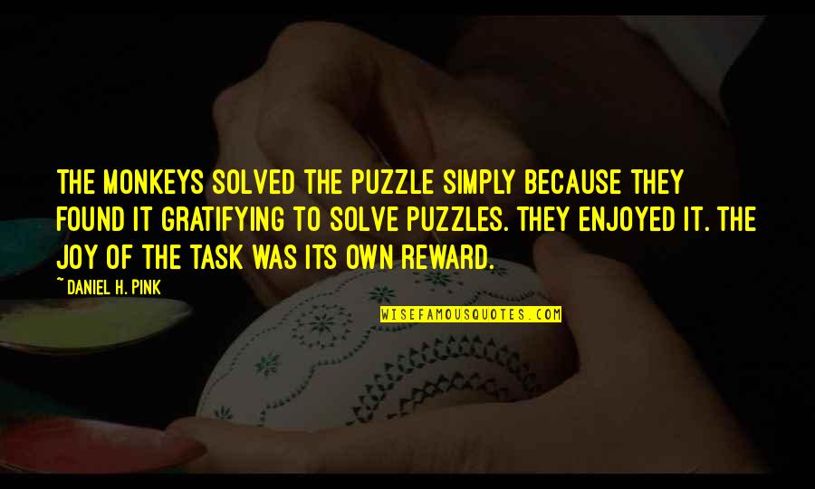 Gratifying Quotes By Daniel H. Pink: The monkeys solved the puzzle simply because they