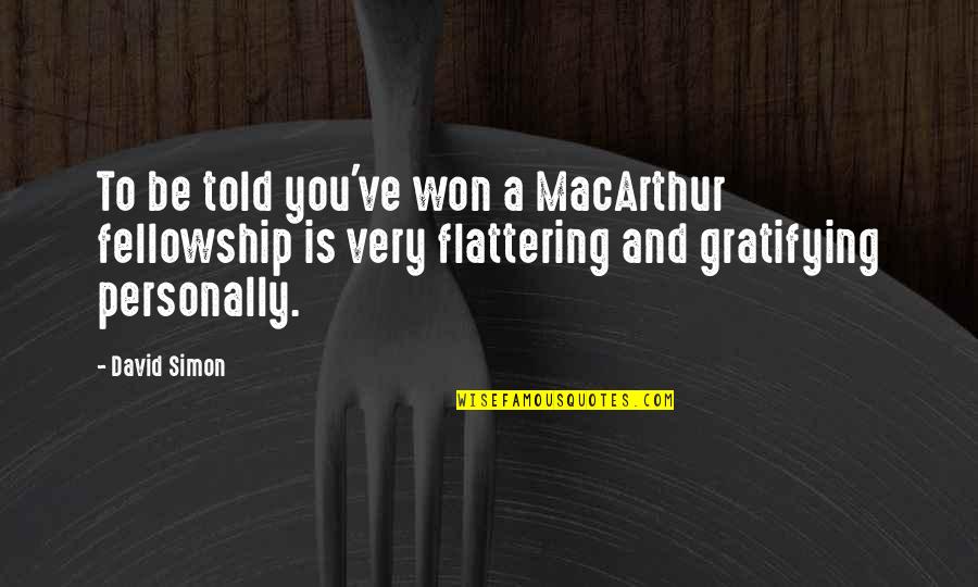 Gratifying Quotes By David Simon: To be told you've won a MacArthur fellowship