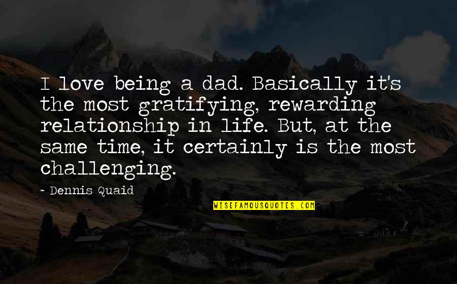 Gratifying Quotes By Dennis Quaid: I love being a dad. Basically it's the