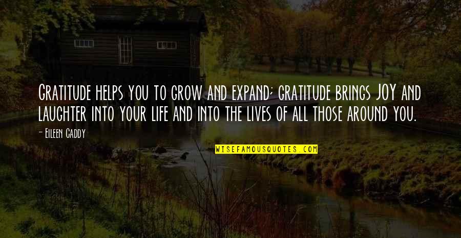 Gratifying Quotes By Eileen Caddy: Gratitude helps you to grow and expand; gratitude