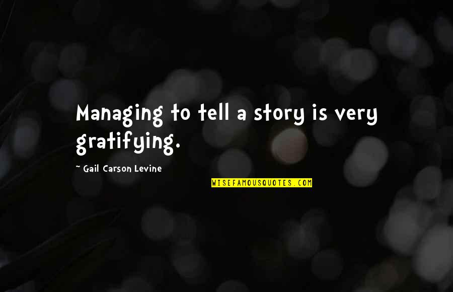 Gratifying Quotes By Gail Carson Levine: Managing to tell a story is very gratifying.