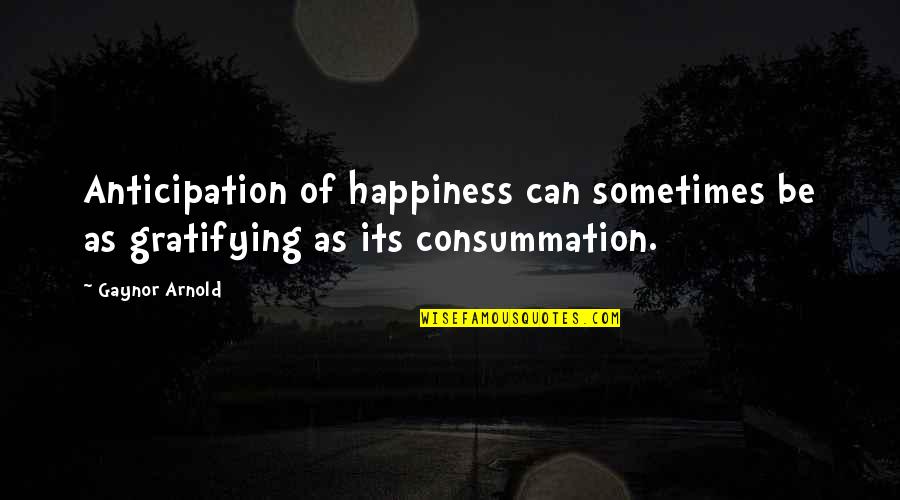 Gratifying Quotes By Gaynor Arnold: Anticipation of happiness can sometimes be as gratifying