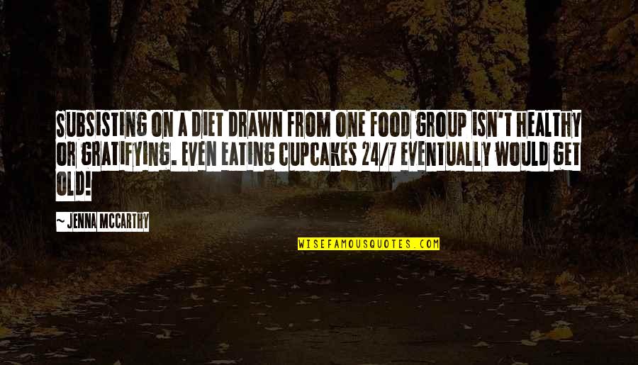 Gratifying Quotes By Jenna McCarthy: Subsisting on a diet drawn from one food