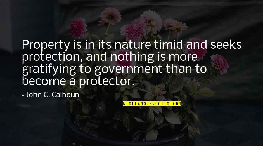 Gratifying Quotes By John C. Calhoun: Property is in its nature timid and seeks