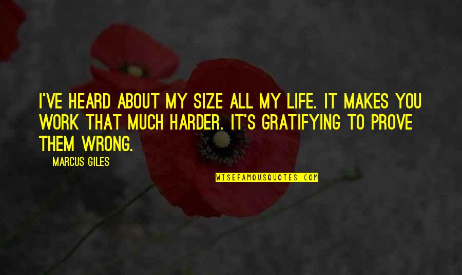 Gratifying Quotes By Marcus Giles: I've heard about my size all my life.