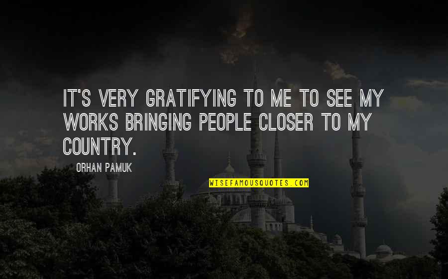 Gratifying Quotes By Orhan Pamuk: It's very gratifying to me to see my