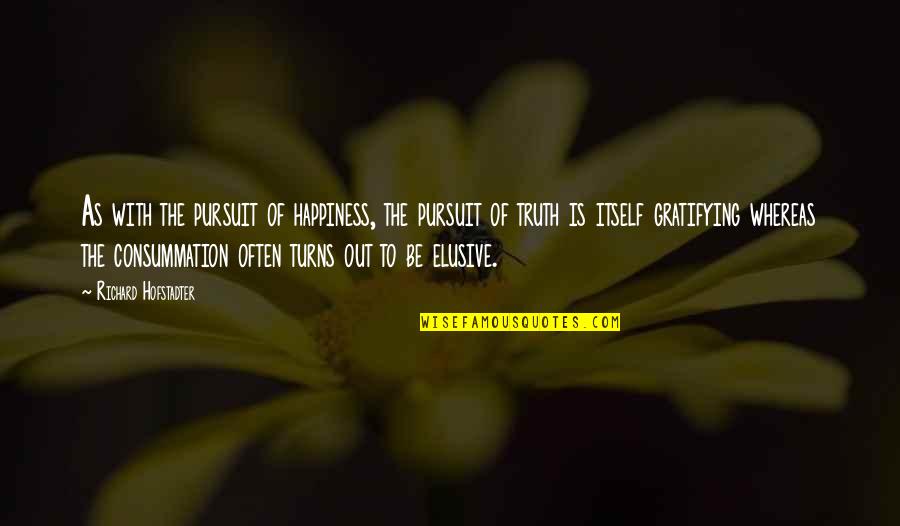 Gratifying Quotes By Richard Hofstadter: As with the pursuit of happiness, the pursuit