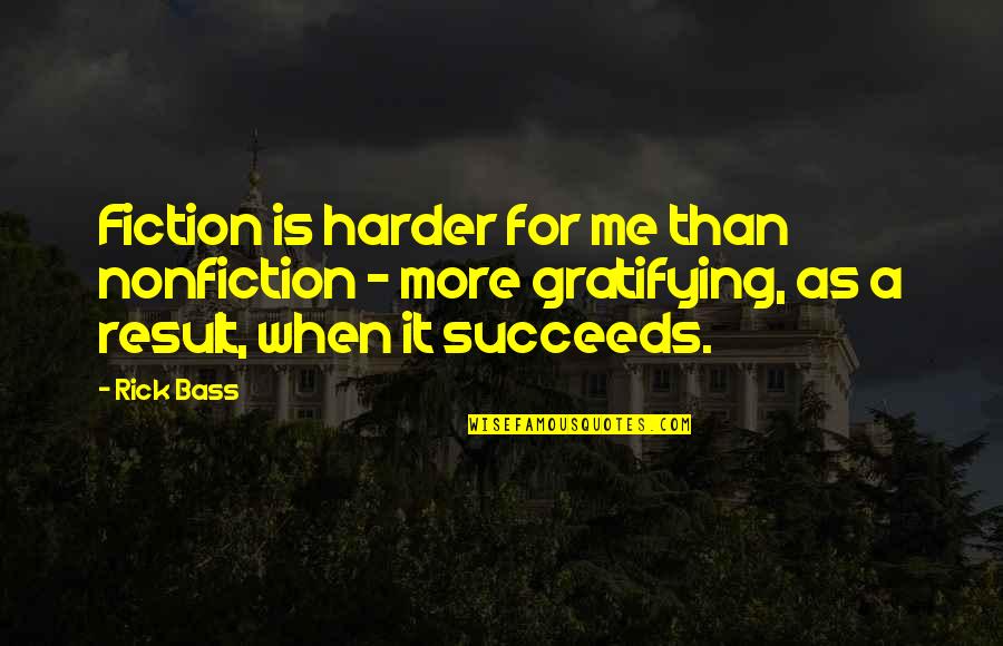 Gratifying Quotes By Rick Bass: Fiction is harder for me than nonfiction -