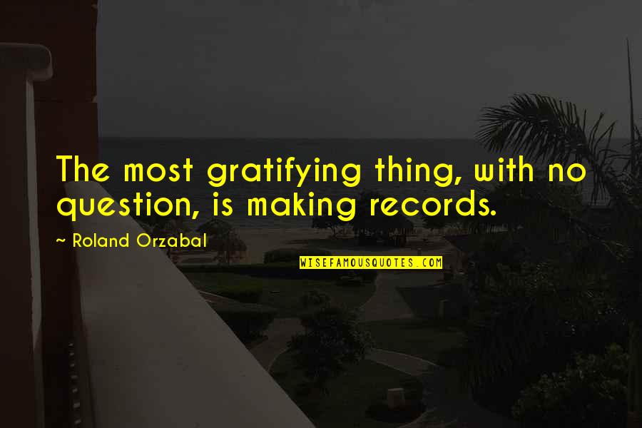 Gratifying Quotes By Roland Orzabal: The most gratifying thing, with no question, is
