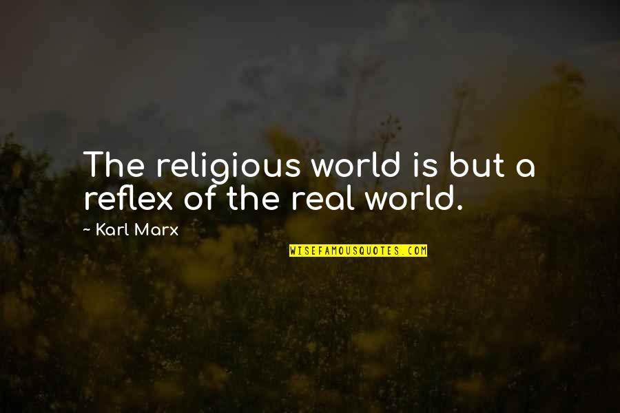 Gratinert Quotes By Karl Marx: The religious world is but a reflex of