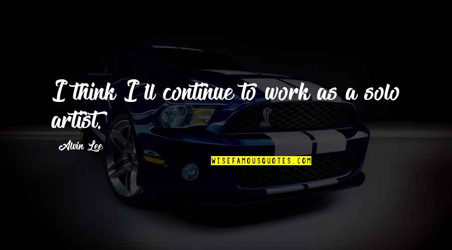Gratis Geld Quotes By Alvin Lee: I think I'll continue to work as a Gratis Geld Quotes By Alvin Lee: I think I'll continue to work as a