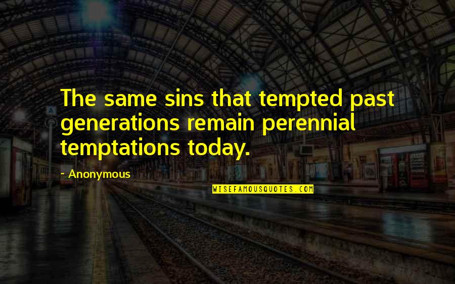 Gratitude And Friendship Quotes By Anonymous: The same sins that tempted past generations remain