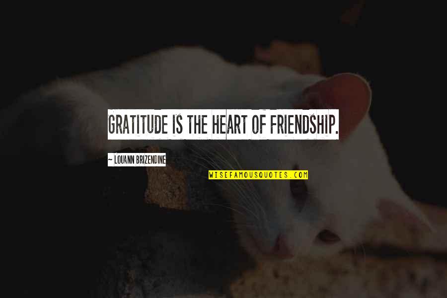 Gratitude And Friendship Quotes By Louann Brizendine: Gratitude is the heart of Friendship.