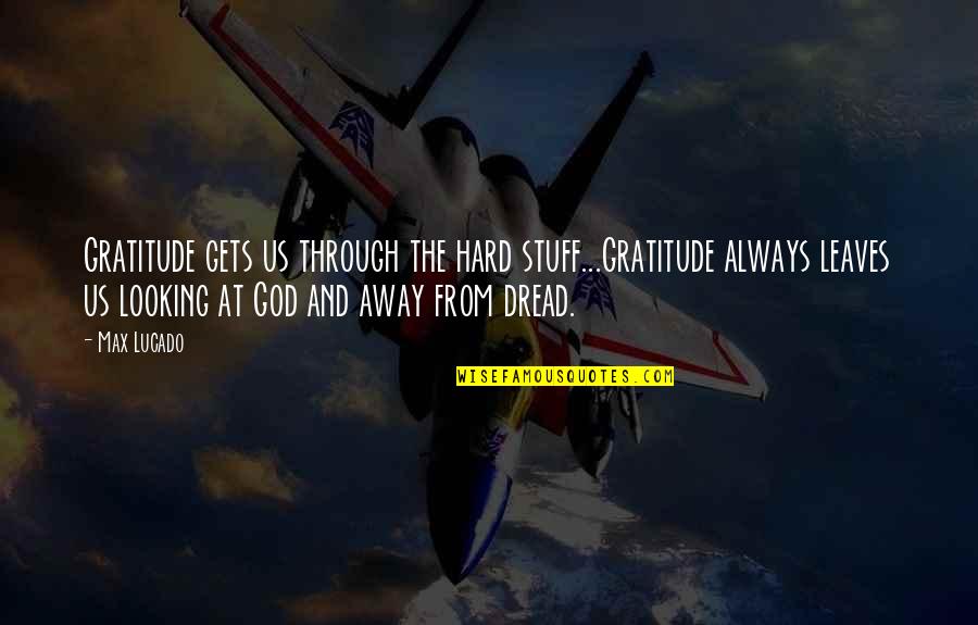 Gratitude And God Quotes By Max Lucado: Gratitude gets us through the hard stuff...Gratitude always Gratitude And God Quotes By Max Lucado: Gratitude gets us through the hard stuff...Gratitude always