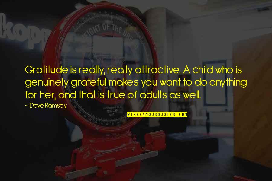 Gratitude And Grateful Quotes By Dave Ramsey: Gratitude is really, really attractive. A child who Gratitude And Grateful Quotes By Dave Ramsey: Gratitude is really, really attractive. A child who