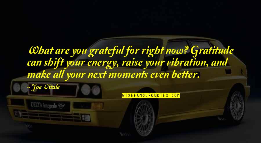 Gratitude And Grateful Quotes By Joe Vitale: What are you grateful for right now? Gratitude Gratitude And Grateful Quotes By Joe Vitale: What are you grateful for right now? Gratitude