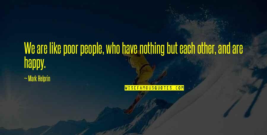 Gratitude And Humble Quotes By Mark Helprin: We are like poor people, who have nothing