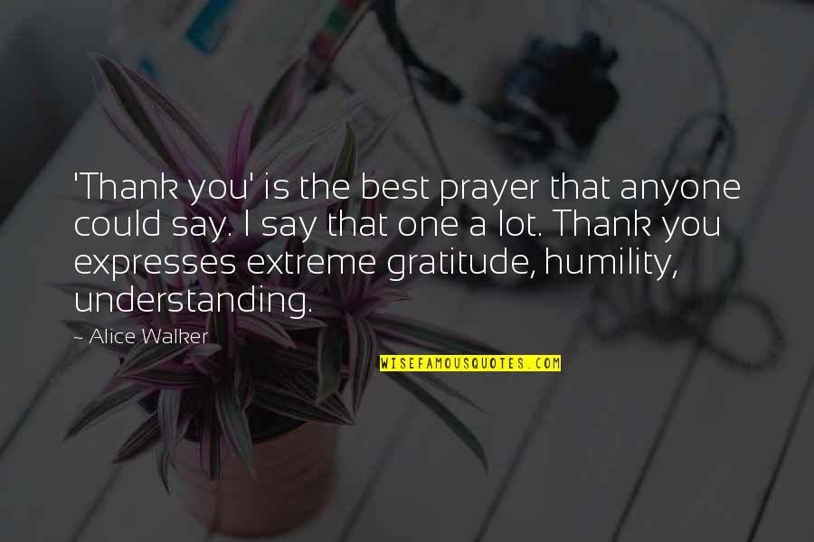 Gratitude And Humility Quotes By Alice Walker: 'Thank you' is the best prayer that anyone