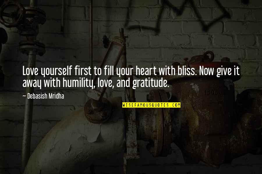 Gratitude And Humility Quotes By Debasish Mridha: Love yourself first to fill your heart with Gratitude And Humility Quotes By Debasish Mridha: Love yourself first to fill your heart with