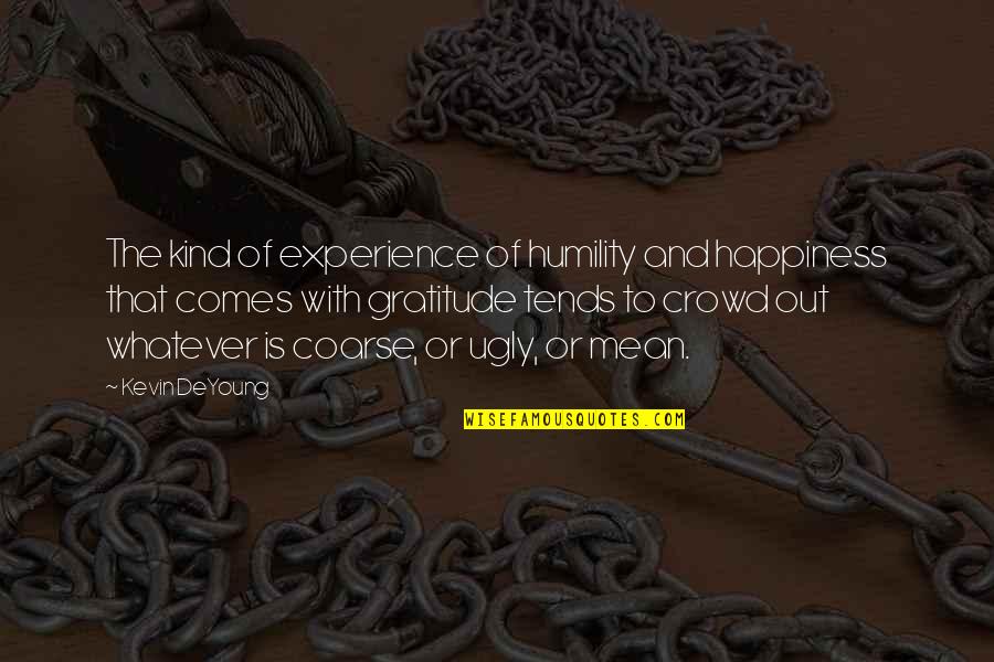 Gratitude And Humility Quotes By Kevin DeYoung: The kind of experience of humility and happiness Gratitude And Humility Quotes By Kevin DeYoung: The kind of experience of humility and happiness