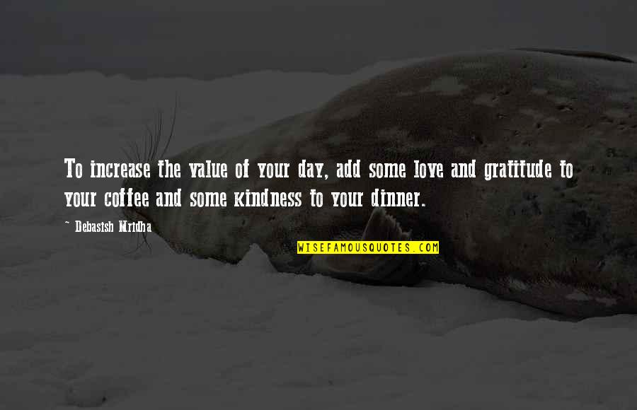 Gratitude And Kindness Quotes By Debasish Mridha: To increase the value of your day, add