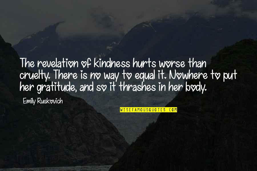 Gratitude And Kindness Quotes By Emily Ruskovich: The revelation of kindness hurts worse than cruelty.