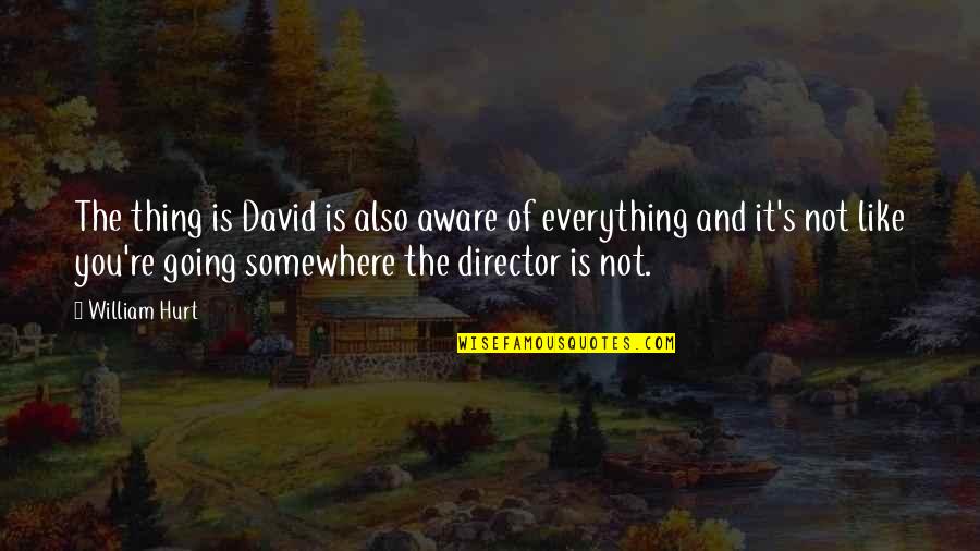 Gratitude And Mindfulness Quotes By William Hurt: The thing is David is also aware of Gratitude And Mindfulness Quotes By William Hurt: The thing is David is also aware of