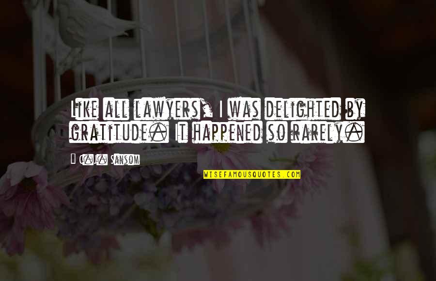 Gratitude And Thanks Quotes By C.J. Sansom: Like all lawyers, I was delighted by gratitude.