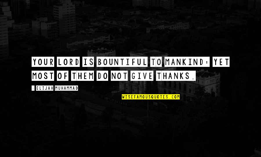 Gratitude And Thanks Quotes By Elijah Muhammad: Your Lord is bountiful to mankind: yet most Gratitude And Thanks Quotes By Elijah Muhammad: Your Lord is bountiful to mankind: yet most