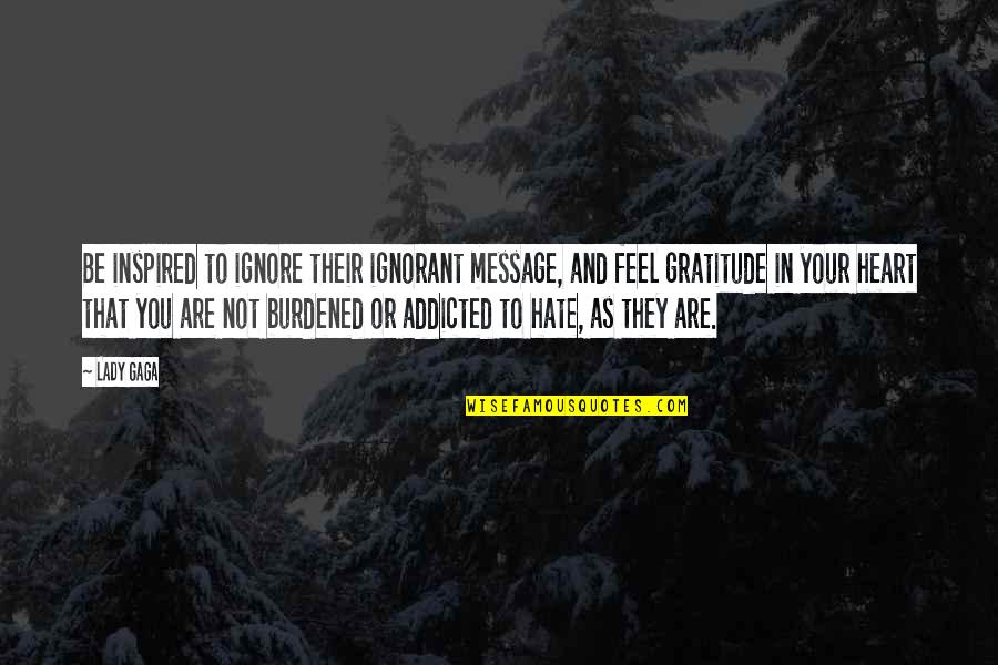 Gratitude And The Heart Quotes By Lady Gaga: Be inspired to ignore their ignorant message, and
